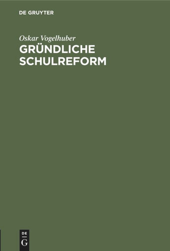 Gründliche Schulreform: Ein Beitrag zur Geschichte der Schulreformen book cover by Oskar Vogelhuber