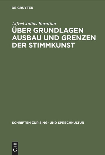 Über Grundlagen Ausbau und Grenzen der Stimmkunst (Schriften zur Sing- und Sprechkultur #2) book cover by Alfred Julius Boruttau