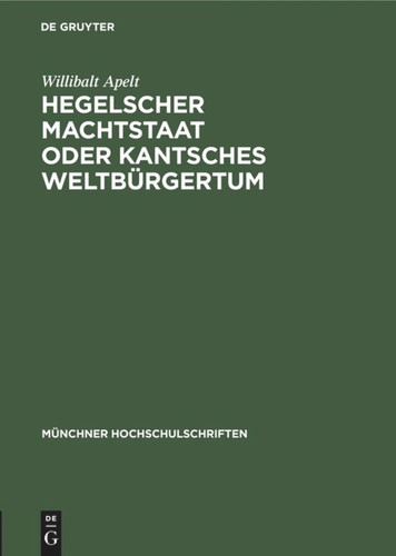 Hegelscher Machtstaat oder Kantsches Weltbürgertum (Münchner Hochschulschriften #1) book cover by Willibalt Apelt