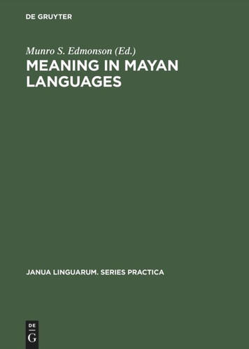 Meaning in Mayan Languages: Ethnolinguistic Studies (Janua Linguarum. Series Practica #158) [9789027924896]
