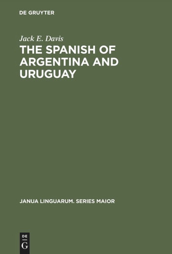 The Spanish of Argentina and Uruguay: An Annoted Bibliography for 1940–1978 (Janua Linguarum. Series Maior #105) book cover by Jack E. Davis
