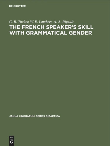 The French Speaker's Skill with Grammatical Gender: An Example of Rule-Governed Behavior (Janua Linguarum. Series Didactica #8) book cover by G. R. Tucker, W. E. Lambert, A. A. Rigault