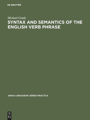 Syntax and Semantics of the English Verb Phrase (Janua Linguarum. Series Practica #112) [9789027907455]