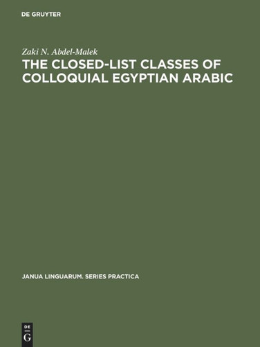 The Closed-List Classes of Colloquial Egyptian Arabic (Janua Linguarum. Series Practica #128) [9789027923226]
