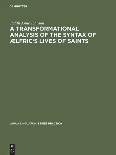 A transformational analysis of the syntax of Ælfric's Lives of saints (Janua Linguarum. Series Practica #212) book cover by Judith Anne Johnson