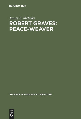 Robert Graves: Peace-Weaver (Studies in English Literature #63) book cover by James S. Mehoke