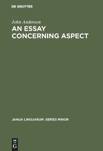 An Essay Concerning Aspect: Some Considerations of a General Character Arising from the Abbé Darrigol’s Analysis of the Basque Verb (Janua Linguarum. Series Minor #167) book cover by John Anderson