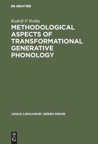 Methodological Aspects of Transformational Generative Phonology (Janua Linguarum. Series Minor #112) [9789027917614]