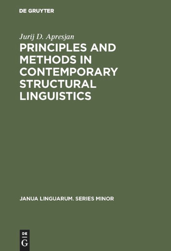 Principles and Methods in Contemporary Structural Linguistics (Janua Linguarum. Series Minor #144) [9789027923868]