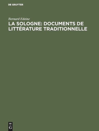 La Sologne: Documents de littérature traditionnelle: Contes, légendes, chansons, vieux noëls, danses chantées, littérature courtoise, chansons politiques, littérature patoisante, vocabulaire book cover by Bernard Edeine