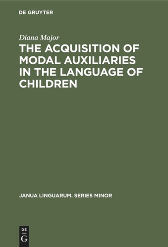 The Acquisition of Modal Auxiliaries in the Language of Children (Janua Linguarum. Series Minor #195) [9789027926647]