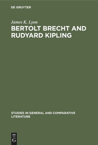 Bertolt Brecht and Rudyard Kipling: A Marxist's Imperialist Mentor (Studies in General and Comparative Literature #3) book cover by James K. Lyon