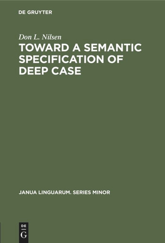 Toward a Semantic Specification of Deep Case (Janua Linguarum. Series Minor #152) book cover by Don L. Nilsen