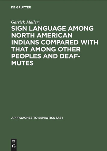 Sign language among North American Indians compared with that among other peoples and deaf-mutes book cover by Garrick Mallery