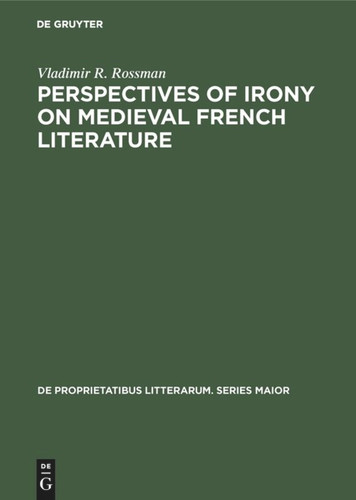 Perspectives of Irony on Medieval French Literature (De Proprietatibus Litterarum. Series Maior #35) [9789027932914]