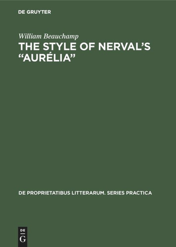 The style of Nerval’s “Aurélia” (De Proprietatibus Litterarum. Series Practica #109) [9789027932846]