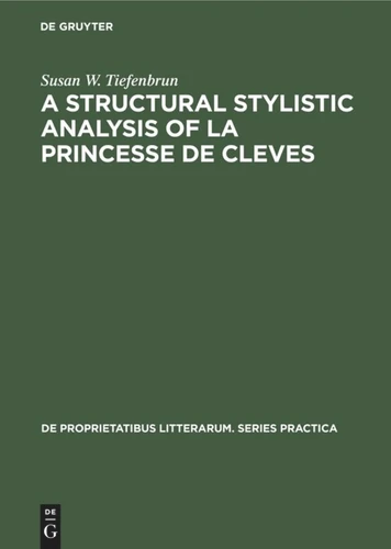 A structural stylistic analysis of La princesse de Cleves (De Proprietatibus Litterarum. Series Practica #25) [9789027932631]