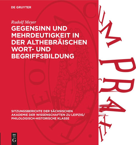 Gegensinn und Mehrdeutigkeit in der althebräischen Wort- und Begriffsbildung (Sitzungsberichte der Sächsischen Akademie der Wissenschaften zu Leipzig/ Philologisch-Historische Klasse #120,5) [9783112712962]