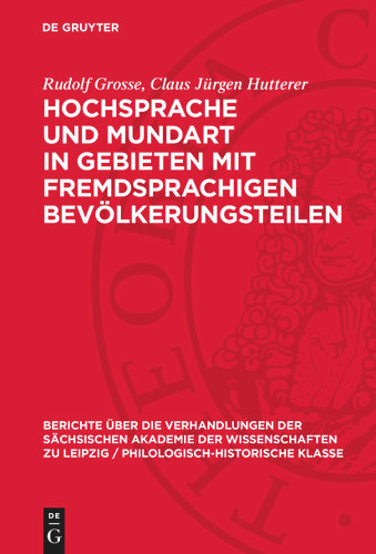 Hochsprache und Mundart in Gebieten mit fremdsprachigen Bevölkerungsteilen (Berichte über die Verhandlungen der Sächsischen Akademie der Wissenschaften zu Leipzig / Philologisch-historische Klasse #105,5) book cover by Rudolf Grosse, Claus Jürgen Hutterer
