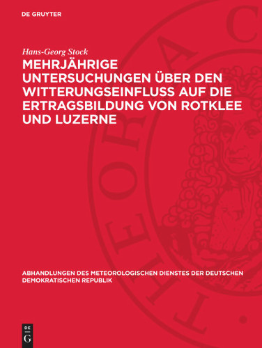 Mehrjährige Untersuchungen über den Witterungseinfluß auf die Ertragsbildung von Rotklee und Luzerne (Abhandlungen des meteorologischen Dienstes der Deutschen Demokratischen Republik) [9783112783962]