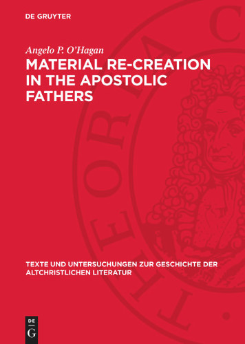 Material Re-Creation in the Apostolic Fathers book cover by Angelo P. O’Hagan