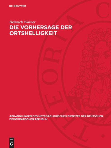 Die Vorhersage der Ortshelligkeit (Abhandlungen des meteorologischen Dienstes der Deutschen Demokratischen Republik) book cover by Heinrich Wörner
