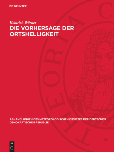 Die Vorhersage der Ortshelligkeit (Abhandlungen des meteorologischen Dienstes der Deutschen Demokratischen Republik) [9783112787724]