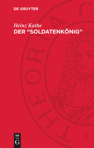 Der „Soldatenkönig“: Friedrich Wilhelm I. 1688–1740. König in Preußen – Eine Biographie book cover by Heinz Kathe