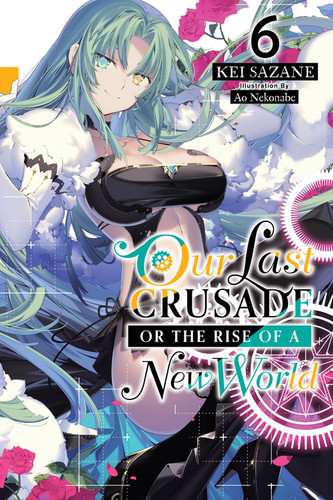 Our Last Crusade or the Rise of a New World, Vol. 6 (light novel) (Our Last Crusade or the Rise of a New World #6) book cover by Kei Sazane