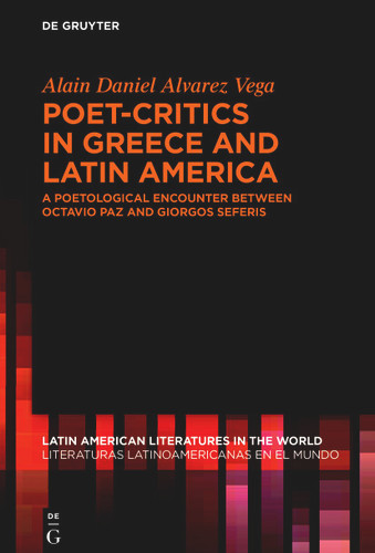 Poet-Critics in Greece and Latin America: A Poetological Encounter between Octavio Paz and Giorgos Seferis book cover by Alain Daniel Alvarez Vega