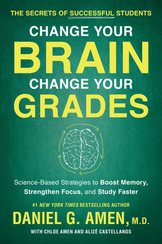 Change Your Brain, Change Your Grades: The Secrets of Successful Students: Science-Based Strategies to Boost Memory, Strengthen Focus, and Study Faster book cover by Chloe Amen, Alize Castellanos, Daniel G. Amen, M.D.