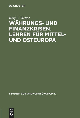 Währungs- und Finanzkrisen. Lehren für Mittel- und Osteuropa (Studien zur Ordnungsökonomik #23) book cover by Ralf L. Weber