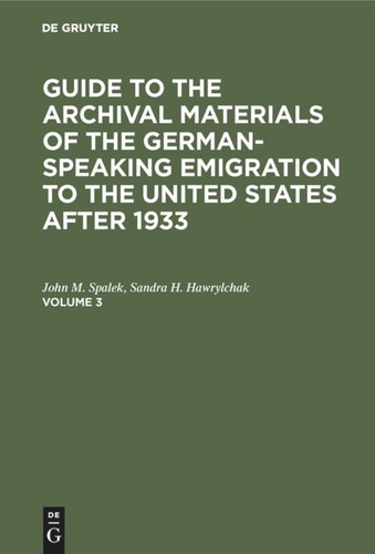 Guide to the Archival Materials of the German-speaking Emigration to the United States after 1933. Volume 3 book cover by John M. Spalek, Sandra H. Hawrylchak