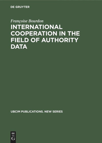 International cooperation in the field of authority data: An analytical study with recommendations (UBCIM Publications. New Series #11) book cover by Françoise Bourdon