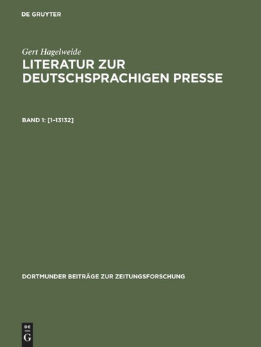 [1–13132]: Handbücher, Lexika, Bibliographien, Pressesammlung und -dokumentation, Organisation der Presse (Verbände), Zeitungs-, Publizistik- und Kommunikationswissenschaft, Presse im Wechselspiel der Medien und der Öffentlichkeit book cover by Gert Hagelweide
