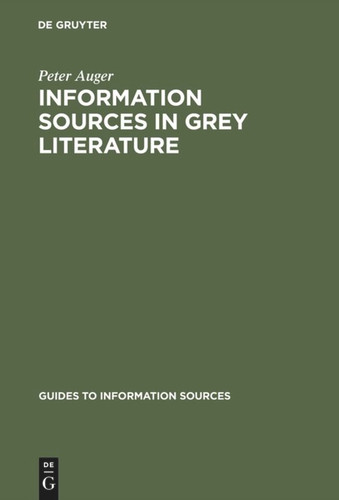 Information Sources in Grey Literature (Guides to Information Sources) book cover by Peter Auger
