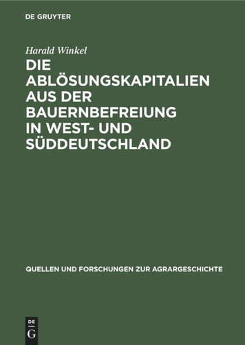 Die Ablösungskapitalien aus der Bauernbefreiung in West- und Süddeutschland: Höhe und Verwendung bei Standes- und Grundherren book cover by Harald Winkel