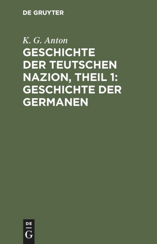 Geschichte der Teutschen Nazion, Theil 1: Geschichte der Germanen book cover by K. G. Anton