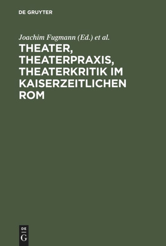 Theater, Theaterpraxis, Theaterkritik im kaiserzeitlichen Rom: Kolloquium anlässlich des 70. Geburtstages von Prof. Dr. Peter Lebrecht Schmidt, 24./25. Juli 2003, Universität Konstanz book cover by 