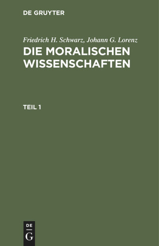 Friedrich H. Schwarz; Johann G. Lorenz: Die moralischen Wissenschaften. Teil 1 book cover by Friedrich H. Schwarz, Johann G. Lorenz