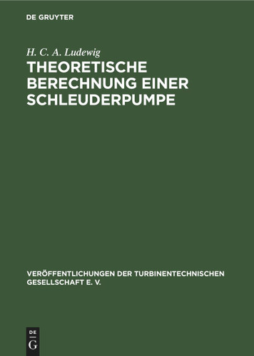 Theoretische Berechnung einer Schleuderpumpe auf Grund von Versuchen (Veröffentlichungen der Turbinentechnischen Gesellschaft e. V. #3) book cover by H. C. A. Ludewig