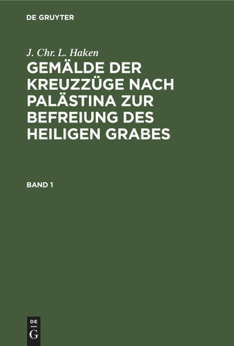 J. Chr. L. Haken: Gemälde der Kreuzzüge nach Palästina zur Befreiung des heiligen Grabes. Band 1 book cover by J. Chr. L. Haken