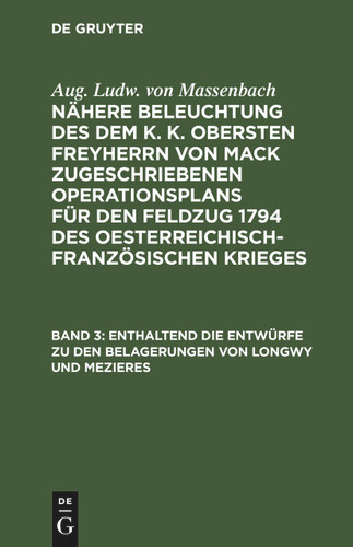 Enthaltend die Entwürfe zu den Belagerungen von Longwy und Mezieres: Und die Verpflegungs Methode der Armee auf ihrem Marsche von den Ufern der Noye bis an die Ufer der Aisne und Guippe book cover by Aug. Ludw. von Massenbach