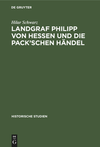Landgraf Philipp von Hessen und die Pack’schen Händel: Mit archivalischen Beilagen (Historische Studien #13) book cover by Hilar Schwarz