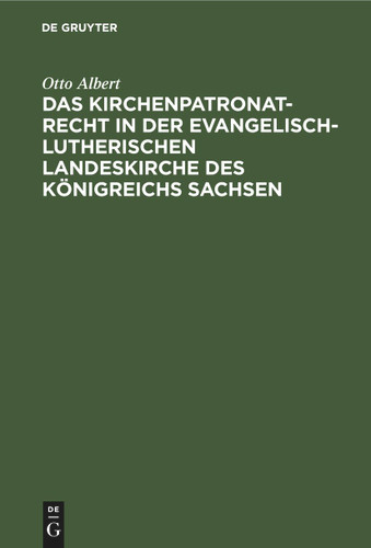 Das Kirchenpatronatrecht in der evangelisch-lutherischen Landeskirche des Königreichs Sachsen book cover by Otto Albert