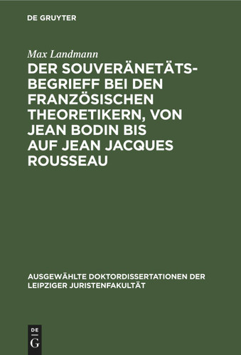 Der Souveränetätsbegrieff bei den französischen Theoretikern, von Jean Bodin bis auf Jean Jacques Rousseau (Ausgewählte Doktordissertationen der Leipziger Juristenfakultät) book cover by Max Landmann