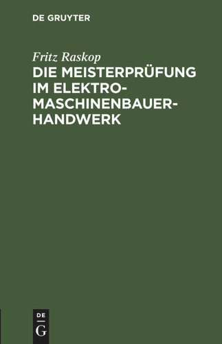 Die Meisterprüfung im Elektro-Maschinenbauer-Handwerk: Lehr- und Hilfsbuch für die Vorbereitung zur Meisterprüfung. Handbuch für die Mitglieder der Meister-Prüfungskommission book cover by Fritz Raskop