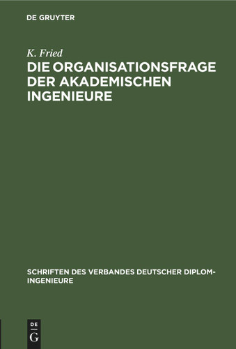 Die Organisationsfrage der akademischen Ingenieure (Schriften des Verbandes Deutscher Diplom-Ingenieure #13) book cover by K. Fried