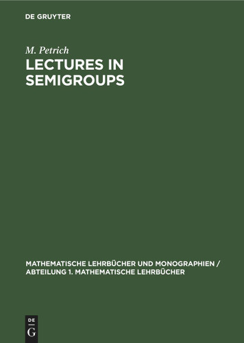 Lectures in Semigroups (Mathematische Lehrbücher und Monographien / Abteilung 1. Mathematische Lehrbücher #29) book cover by M. Petrich
