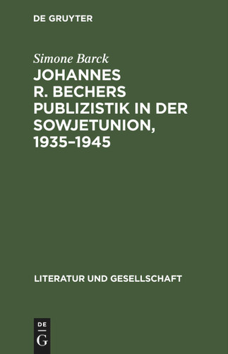 Johannes R. Bechers Publizistik in der Sowjetunion, 1935–1945 (Literatur und Gesellschaft) [9783112472033]